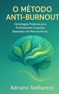 Livro O Método Anti-Burnout Estratégias Práticas para Profissionais Exaustos, Baseadas em Neurociência