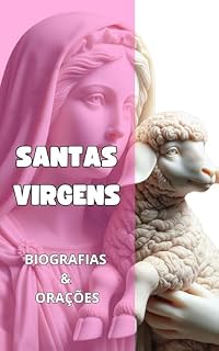 Santas Virgens: Biografias e orações (Biografias de Santos)