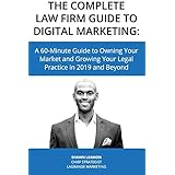 The Complete Law Firm Guide to Digital Marketing: A 60-Minute Guide to Owning Your Market and Growing Your Legal Practice in 2019 and Beyond