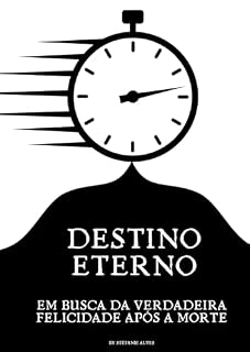 Livro DESTINO ETERNO: EM BUSCA DA VERDADEIRA FELICIDADE APÓS A MORTE