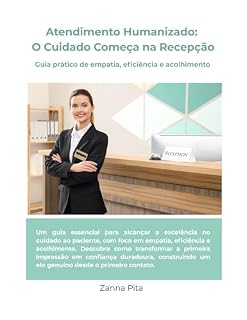 Livro ATENDIMENTO HUMANIZADO: O CUIDADO COMEÇA NA RECEPÇÃO: Guia prático de empatia, eficiência e acolhimento