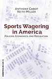 Sports Wagering in America: Policies, Economics, and Regulation (Gambling Studies Series) by Anthony Cabot, Keith Miller