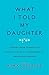 What I Told My Daughter: Lessons from Leaders on Raising the Next Generation of Empowered Women - Book by Nina Tassler