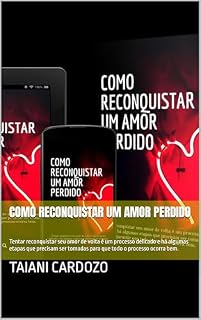 Livro Como reconquistar um amor perdido: Tentar reconquistar seu amor de volta é um processo delicado e há algumas etapas que precisam ser tomadas para que todo o processo ocorra bem.