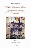 L'Indochine sous Vichy : Entre Révolution nationale, collaboration et identités nationales 1940-19 by 