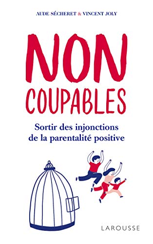 Non coupables : Sortir des injonctions de la parentalité positive by