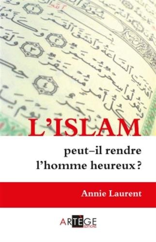 L'islam peut-il rendre l'homme heureux ? by Annie Laurent