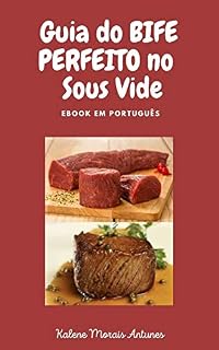 Livro Guia do Bife Perfeito no Sous Vide: Aprenda a preparar o bife perfeito, de acordo com o ponto do seu gosto, através da técnica Sous Vide