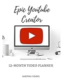 Epic Youtube Creator: The 12 Month Video Planner by Amerika Young