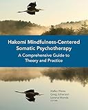Hakomi Mindfulness-Centered Somatic Psychotherapy: A Comprehensive Guide to Theory and Practice by Halko Weiss, Greg Johanson