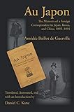 Au Japon: The Memoirs of a Foreign Correspondent in Japan, Korea, and China, 1892-1894 (Writing Trav by 