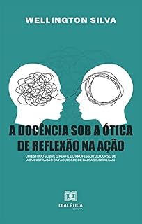 Livro A docência sob a ótica de reflexão na ação: um estudo sobre o perfil do professor do curso de Administração da Faculdade de Balsas (Unibalsas)