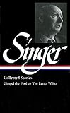Isaac Bashevis Singer: Collected Stories V. 1 Gimpel the Fool to The Letter Writer (Library of Ameri by