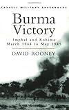 Front cover for the book Cassell Military Classics: Burma Victory: Imphal and Kohima March 1944 to May 1945 by David Rooney