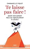 Te laisse pas faire ! : Aider son enfant face au harcèlement à l'école by