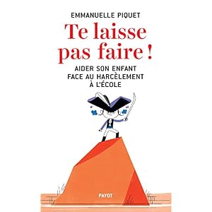 Te laisse pas faire ! : Aider son enfant face au harcèlement à l’école Te laisse pas faire ! : Aider son enfant face au harcèlement à l’école