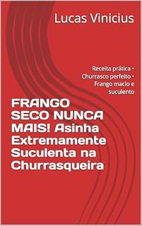 Livro FRANGO SECO NUNCA MAIS! Asinha Extremamente Suculenta na Churrasqueira: Receita prática • Churrasco perfeito • Frango macio e suculento