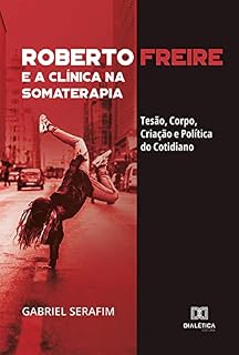 Livro Roberto Freire e a Clínica na Somaterapia: Tesão, Corpo, Criação e Política do Cotidiano