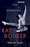 Ray Bolger: More than a Scarecrow by 