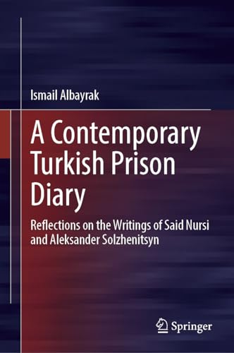 A Contemporary Turkish Prison Diary: Reflections on the Writings of Said Nursi and Aleksander Solzhenitsyn