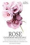 Rose - Goddess Medicine: The Timeless Elixir of Ancient Egypt, Ayurveda, Chinese Medicine, Essential by Elizabeth Ashley, Robert Images