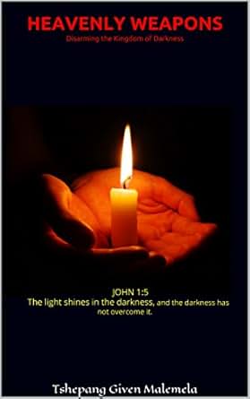 Heavenly Weapons Disarming The Kingdom Of Darkness John 15 The Light Shines In The Darkness And The Darkness Has Not Overcome It - 