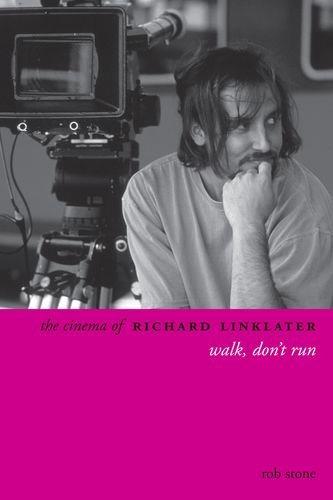 The Cinema of Richard Linklater: Walk, Don't Run (Directors' Cuts) by Rob Stone