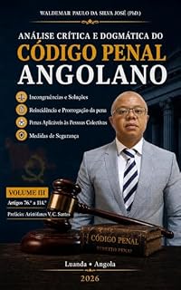Livro Análise Crítica e Dogmática do Código Penal Angolano - Volume III: Incongruências e Soluções - Reincidência e Prorrogação da Pena, Penas Aplicáveis às Pessoas Colectivas e Medidas de Segurança