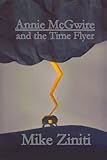 Front cover for the book Annie McGwire and the Time Flyer by Mike Ziniti