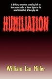 Humiliation: And Other Essays on Honor, Social Discomfort, and Violence