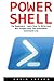 PowerShell: For Beginners! - Learn How To Write And Run Scripts From The PowerShell Command Line (Python Programming, Javascript, Computer Programming)