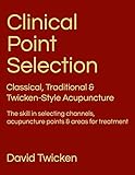 Clinical Point Selection: Classical, Traditional & Twicken Style Acupuncture. The skill in selecting channels, acupuncture points and areas for treatment.