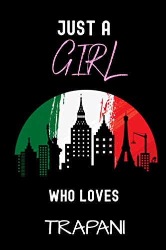 Just a Girl Who Loves Trapani: Gift For Trapani Lovers.Gift Idea For Trapani Girls,Womens,Kids, Trapani Italy, 6 x 9 Inches ,Journal Notebook, 110 Blank Lined Pages