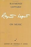 Raymond Leppard on Music : Anthology of Critical and Autobiographical Writings, Leppard, Raymond, 0912483962