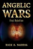 Angelic Wars: First Rebellion by Rick E. Norris