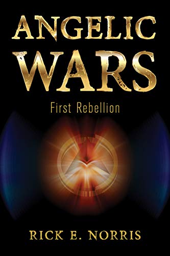 Angelic Wars: First Rebellion by Rick E. Norris