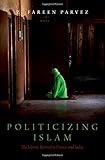 Fareen Parvez, "Politicizing Islam: The Islamic Revival in France and India (Oxford UP, 2017)