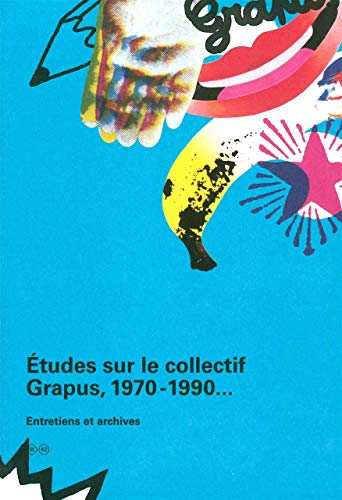 Etudes sur le collectif Grapus 1970-1990... : Entretiens et archives by Collectif