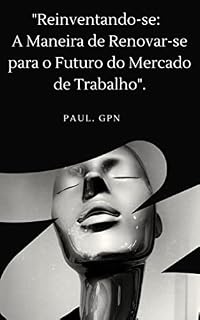 Livro "Reinventando-se: A Maneira de Renovar-se para o Futuro do Mercado de Trabalho" (PROFISSÕES DO FUTURO Livro 1)