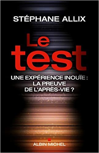 Le Test Une Experience Inouie La Preuve De L Apres Vie A M Societe French Edition Allix Stephane 9782226319081 Amazon Com Books