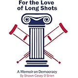 For the Love of Long Shots: A Memoir on Democracy