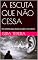 Livro A ESCUTA QUE NÃO CESSA: Um caminho para escutar o outro e a si mesmo