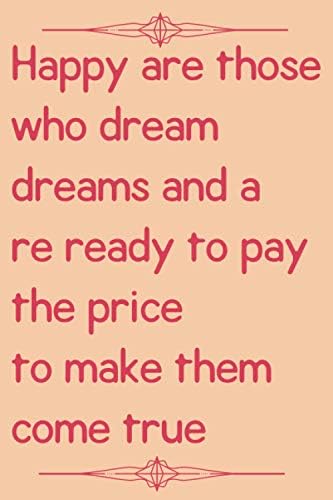 Happy Are Those Who Dream Dreams And Are Ready To Pay The Price To Make Them