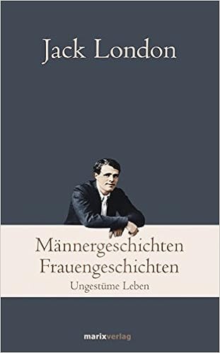 Mannergeschichten Frauengeschichten Abenteuerliche Leben Klassiker Der Weltliteratur Amazon De London Jack Schnierle Lutz Herbert Bucher