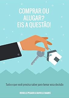 Livro COMPRAR OU ALUGAR? EIS A QUESTÃO!: Tudo o que você precisa saber para tomar essa decisão. (1)