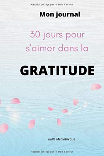 Gratitude Journal I 30 Jours Pour S Aimer Enfin Mon Journal D Affirmations Quotidiennes I Mon Carnet De Gratitude A Remplir Pour Toute La Famille I I Papier Creme100pages French Edition Bulle Mediatheque