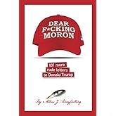Dear F*cking Moron: 101 More Rude Letters to Donald Trump (101 Rude Letters to Donald Trump)