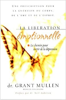 Amazon Fr La Liberation Emotionnelle Une Prescription Pour La Guerison Du Corps De L Ame Et De L Esprit Mullen Grant Livres