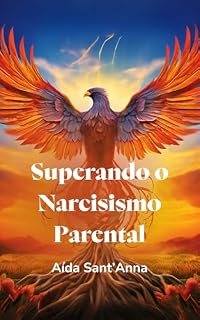 Livro Superando o Narcisismo Parental: Uma Jornada de Cura e Crescimento