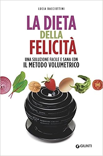 Lucia Bacciottini - La dieta della felicità. Una soluzione facile e sana con il metodo volumetrico (2018)